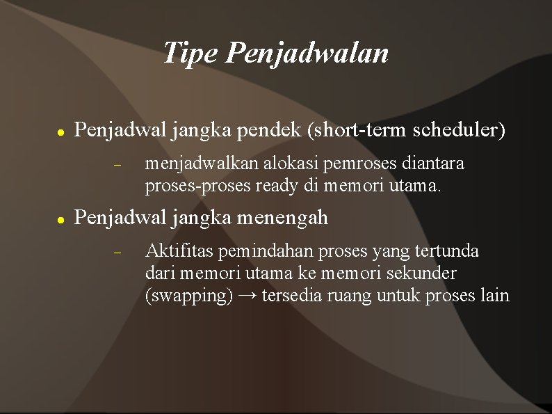 Tipe Penjadwalan Penjadwal jangka pendek (short-term scheduler) menjadwalkan alokasi pemroses diantara proses-proses ready di