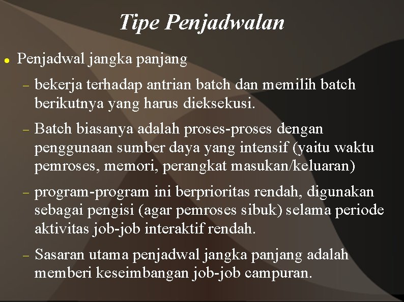 Tipe Penjadwalan Penjadwal jangka panjang bekerja terhadap antrian batch dan memilih batch berikutnya yang