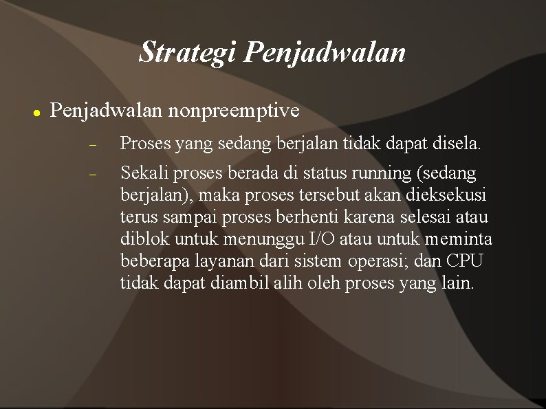 Strategi Penjadwalan nonpreemptive Proses yang sedang berjalan tidak dapat disela. Sekali proses berada di