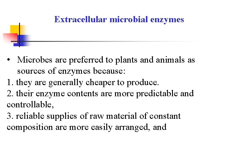 Extracellular microbial enzymes • Microbes are preferred to plants and animals as sources of