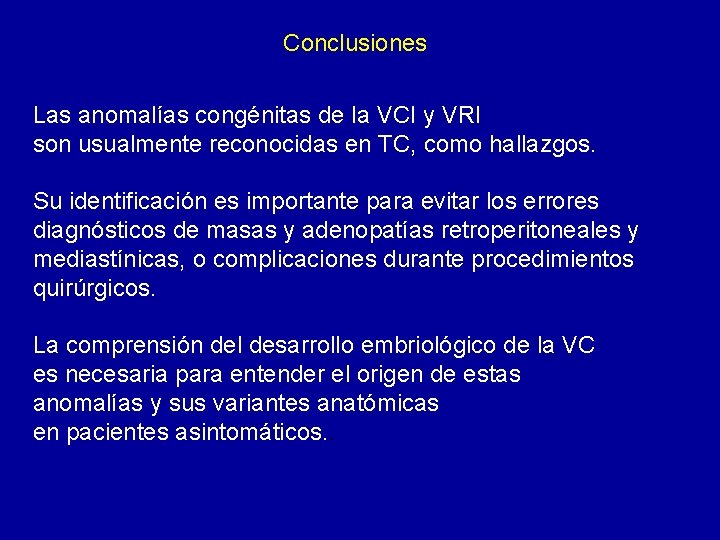 Conclusiones Las anomalías congénitas de la VCI y VRI son usualmente reconocidas en TC,