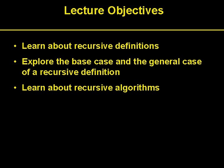Lecture Objectives • Learn about recursive definitions • Explore the base case and the