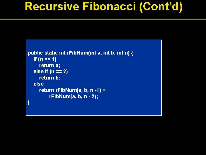 Recursive Fibonacci (Cont’d) public static int r. Fib. Num(int a, int b, int n)