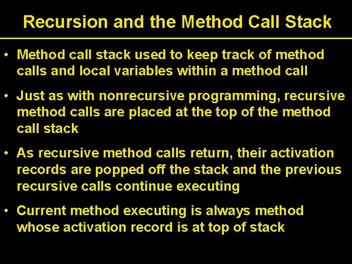 Recursion and the Method Call Stack • Method call stack used to keep track