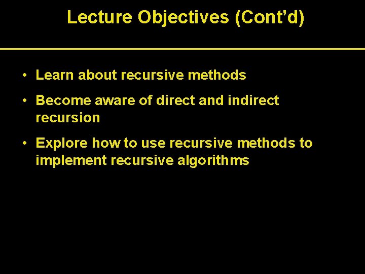 Lecture Objectives (Cont’d) • Learn about recursive methods • Become aware of direct and
