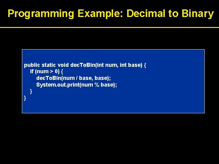 Programming Example: Decimal to Binary public static void dec. To. Bin(int num, int base)