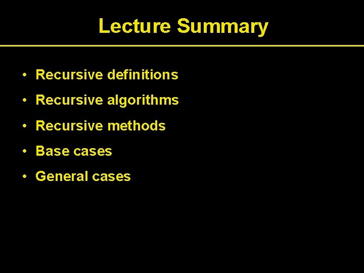Lecture Summary • Recursive definitions • Recursive algorithms • Recursive methods • Base cases