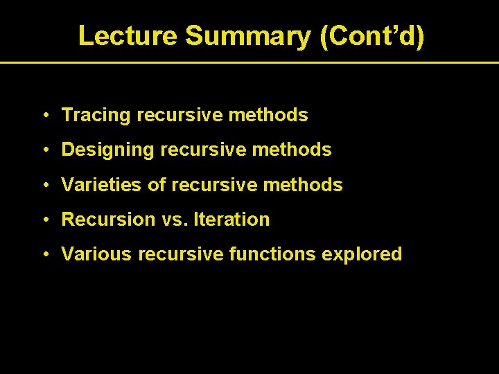Lecture Summary (Cont’d) • Tracing recursive methods • Designing recursive methods • Varieties of