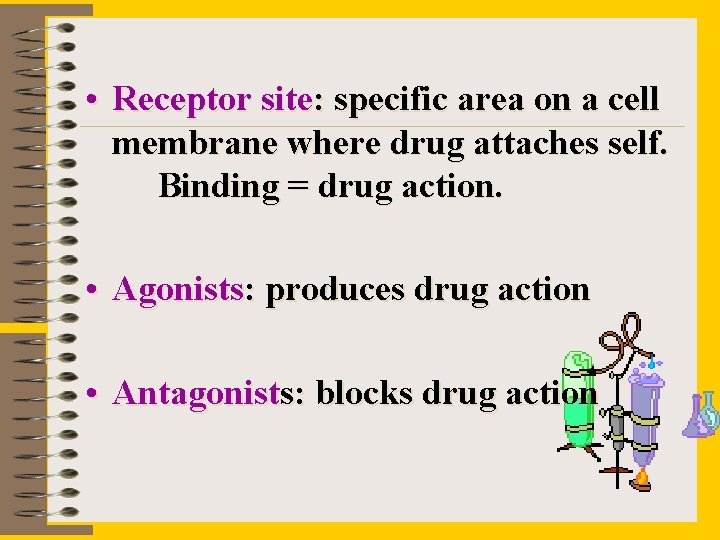  • Receptor site: specific area on a cell membrane where drug attaches self.