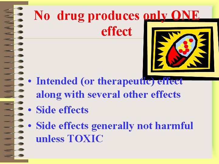 No drug produces only ONE effect • Intended (or therapeutic) effect along with several