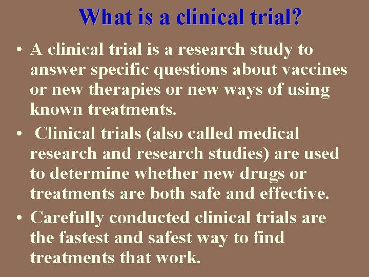 What is a clinical trial? • A clinical trial is a research study to