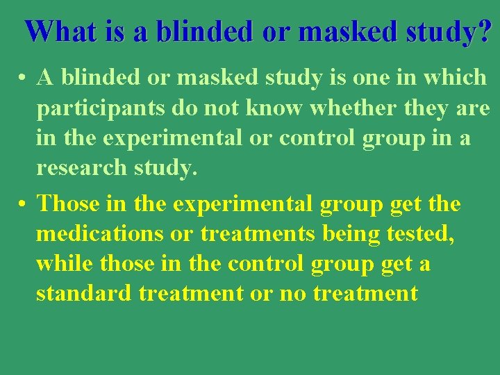 What is a blinded or masked study? • A blinded or masked study is