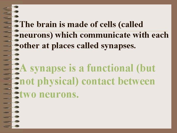 The brain is made of cells (called neurons) which communicate with each other at