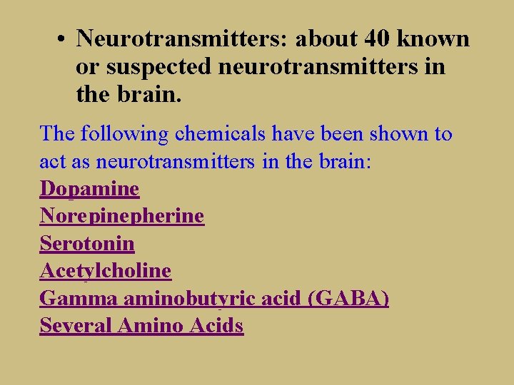  • Neurotransmitters: about 40 known or suspected neurotransmitters in the brain. The following