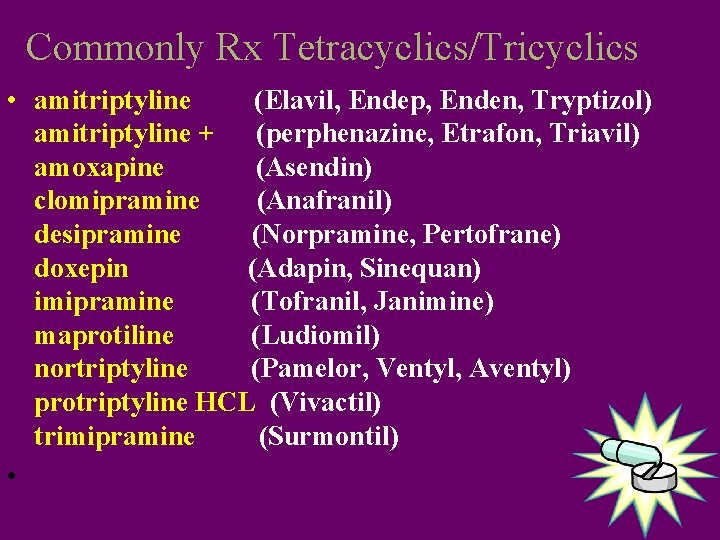 Commonly Rx Tetracyclics/Tricyclics • amitriptyline (Elavil, Endep, Enden, Tryptizol) amitriptyline + (perphenazine, Etrafon, Triavil)