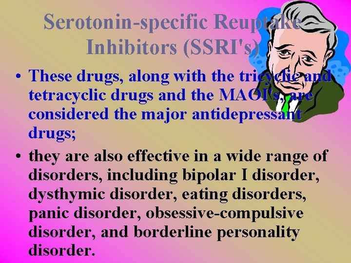 Serotonin-specific Reuptake Inhibitors (SSRI's) • These drugs, along with the tricyclic and tetracyclic drugs