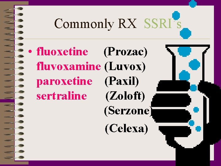 Commonly RX SSRI’s • fluoxetine (Prozac) fluvoxamine (Luvox) paroxetine (Paxil) sertraline (Zoloft) (Serzone) (Celexa)