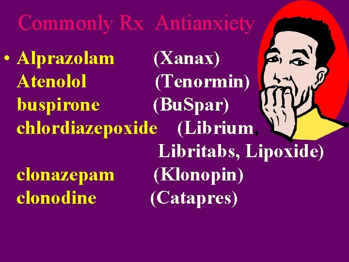 Commonly Rx Antianxiety • Alprazolam (Xanax) Atenolol (Tenormin) buspirone (Bu. Spar) chlordiazepoxide (Librium, Libritabs,