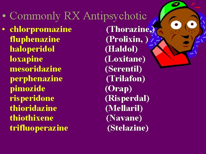  • Commonly RX Antipsychotic • chlorpromazine fluphenazine haloperidol loxapine mesoridazine perphenazine pimozide risperidone