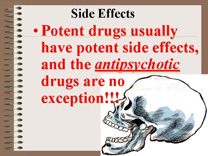 Side Effects • Potent drugs usually have potent side effects, and the antipsychotic drugs