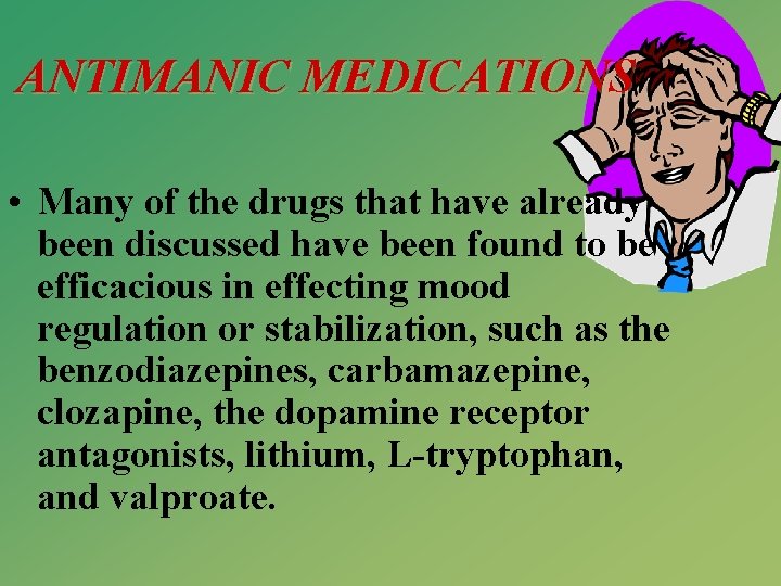 ANTIMANIC MEDICATIONS • Many of the drugs that have already been discussed have been