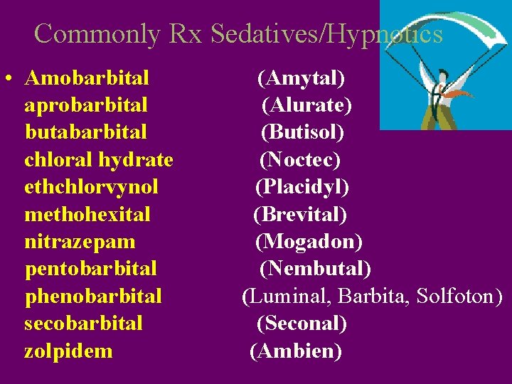 Commonly Rx Sedatives/Hypnotics • Amobarbital aprobarbital butabarbital chloral hydrate ethchlorvynol methohexital nitrazepam pentobarbital phenobarbital
