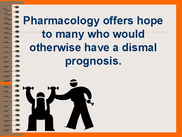 Pharmacology offers hope to many who would otherwise have a dismal prognosis. 