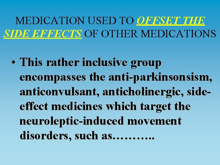 MEDICATION USED TO OFFSET THE SIDE EFFECTS OF OTHER MEDICATIONS • This rather inclusive
