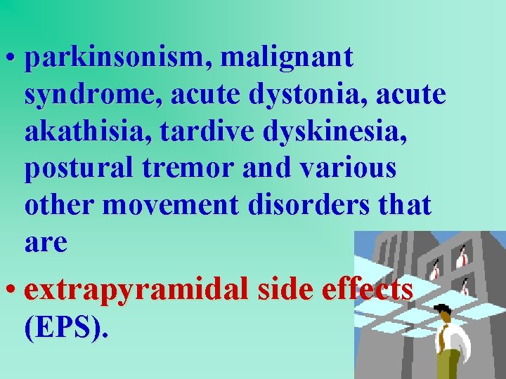  • parkinsonism, malignant syndrome, acute dystonia, acute akathisia, tardive dyskinesia, postural tremor and
