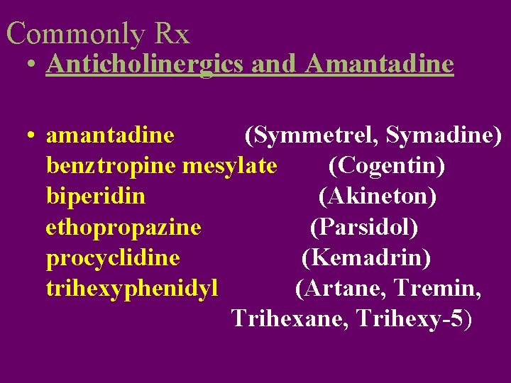 Commonly Rx • Anticholinergics and Amantadine • amantadine (Symmetrel, Symadine) benztropine mesylate (Cogentin) biperidin