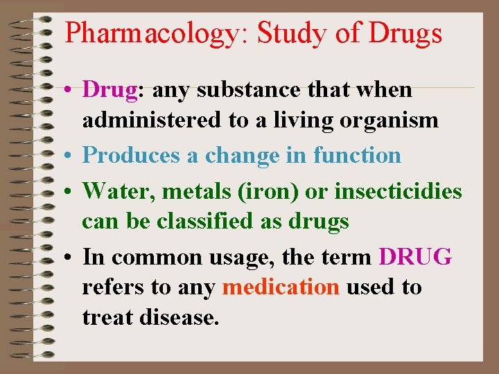 Pharmacology: Study of Drugs • Drug: any substance that when administered to a living