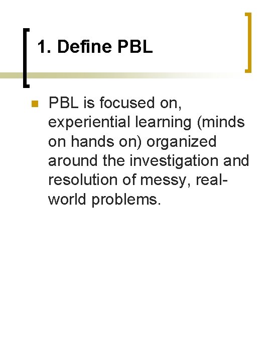 1. Define PBL n PBL is focused on, experiential learning (minds on hands on)