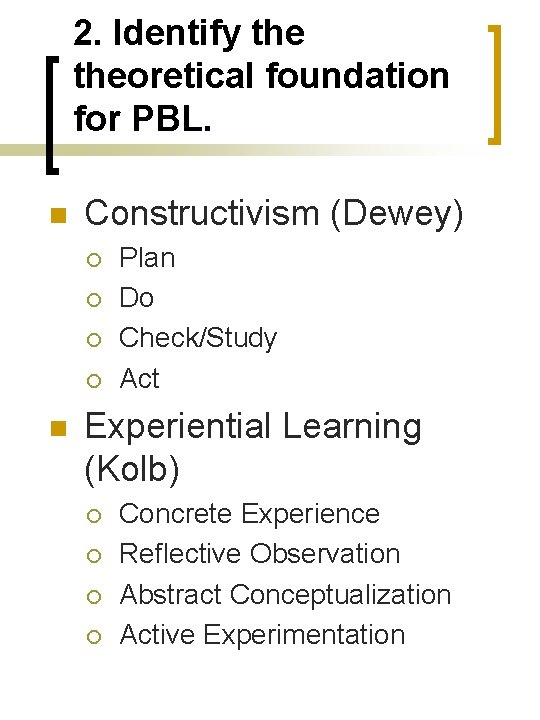 2. Identify theoretical foundation for PBL. n Constructivism (Dewey) ¡ ¡ n Plan Do