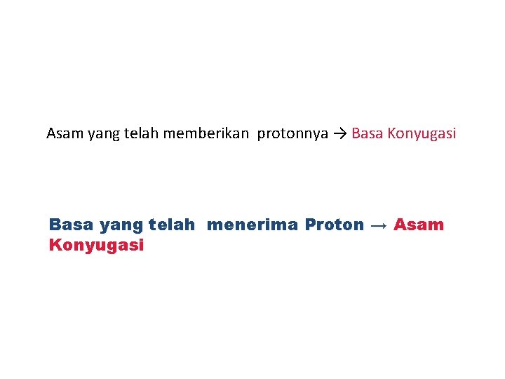 Asam yang telah memberikan protonnya → Basa Konyugasi Basa yang telah menerima Proton →