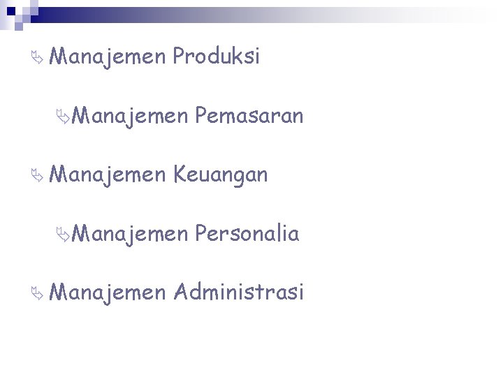 Ä Manajemen Produksi ÄManajemen Ä Manajemen Keuangan ÄManajemen Ä Manajemen Pemasaran Personalia Administrasi 
