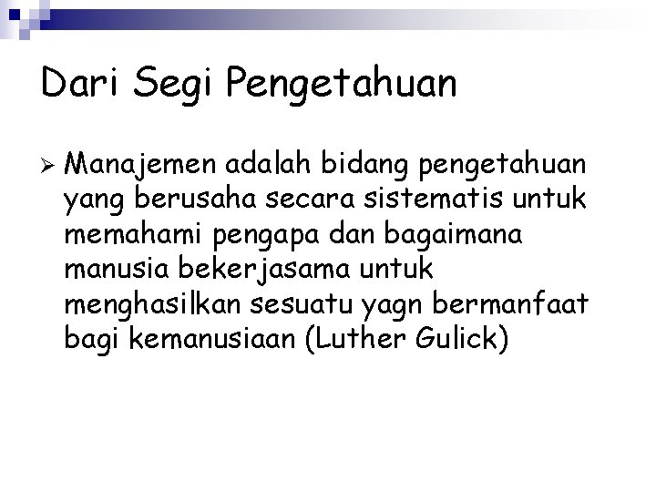 Dari Segi Pengetahuan Ø Manajemen adalah bidang pengetahuan yang berusaha secara sistematis untuk memahami