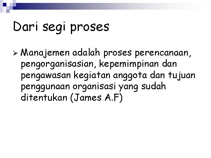 Dari segi proses Ø Manajemen adalah proses perencanaan, pengorganisasian, kepemimpinan dan pengawasan kegiatan anggota