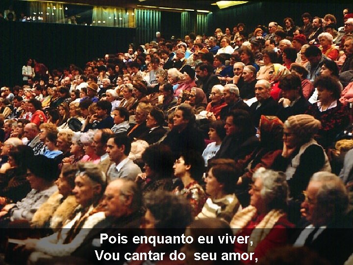 Pois enquanto eu viver, Vou cantar do seu amor, 