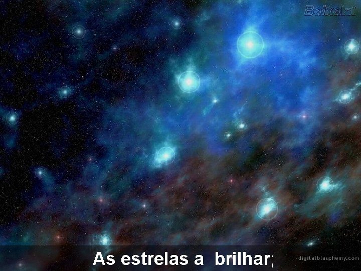 As estrelas a brilhar; 