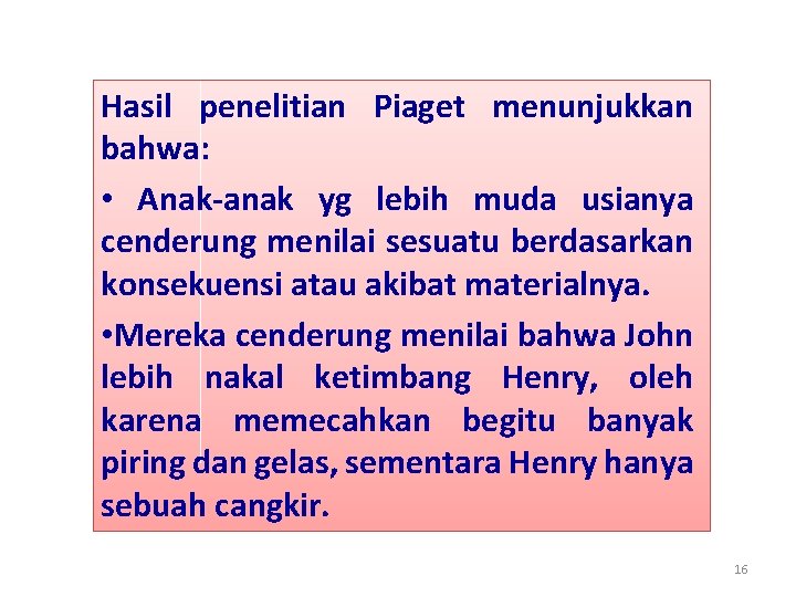 Hasil penelitian Piaget menunjukkan bahwa: • Anak-anak yg lebih muda usianya cenderung menilai sesuatu