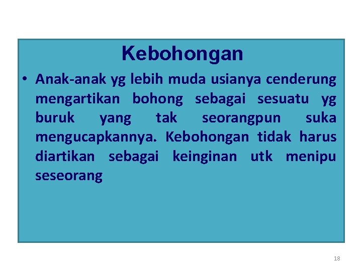 Kebohongan • Anak-anak yg lebih muda usianya cenderung mengartikan bohong sebagai sesuatu yg buruk