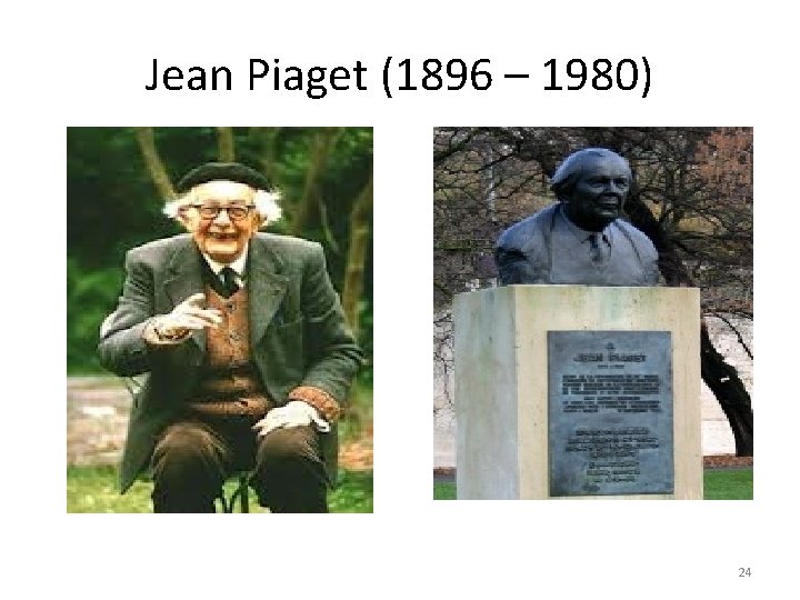 Jean Piaget (1896 – 1980) 24 
