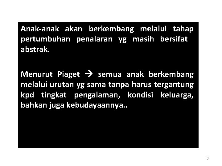 Anak-anak akan berkembang melalui tahap pertumbuhan penalaran yg masih bersifat abstrak. Menurut Piaget semua