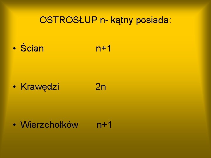 OSTROSŁUP n- kątny posiada: • Ścian n+1 • Krawędzi 2 n • Wierzchołków n+1