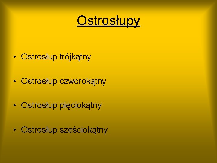 Ostrosłupy • Ostrosłup trójkątny • Ostrosłup czworokątny • Ostrosłup pięciokątny • Ostrosłup sześciokątny 