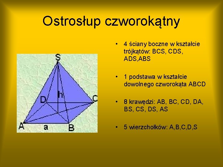 Ostrosłup czworokątny • 4 ściany boczne w kształcie trójkątów: BCS, CDS, ABS • 1