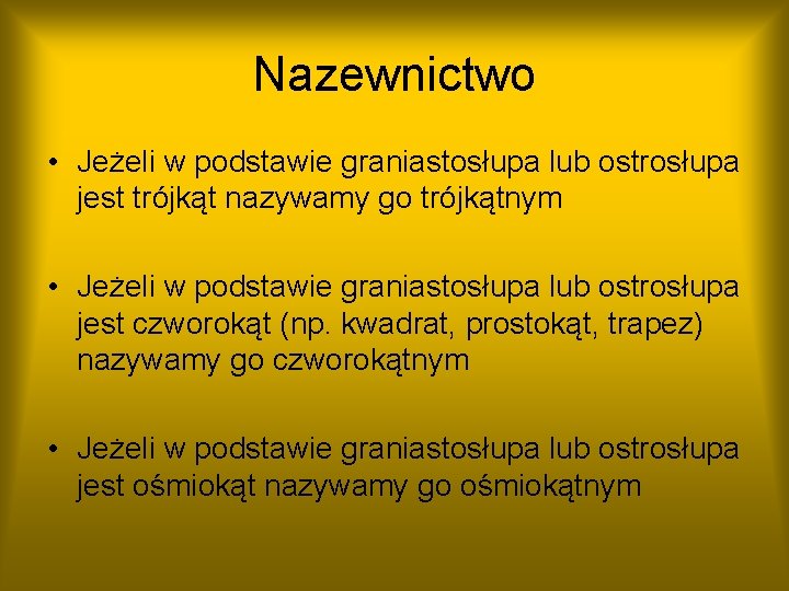 Nazewnictwo • Jeżeli w podstawie graniastosłupa lub ostrosłupa jest trójkąt nazywamy go trójkątnym •