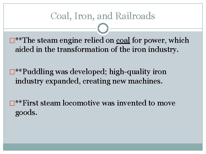 Coal, Iron, and Railroads �**The steam engine relied on coal for power, which aided