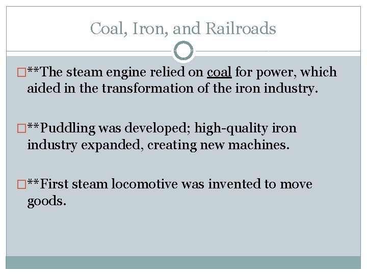Coal, Iron, and Railroads �**The steam engine relied on coal for power, which aided Coal, Iron, and Railroads �**The steam engine relied on coal for power, which aided