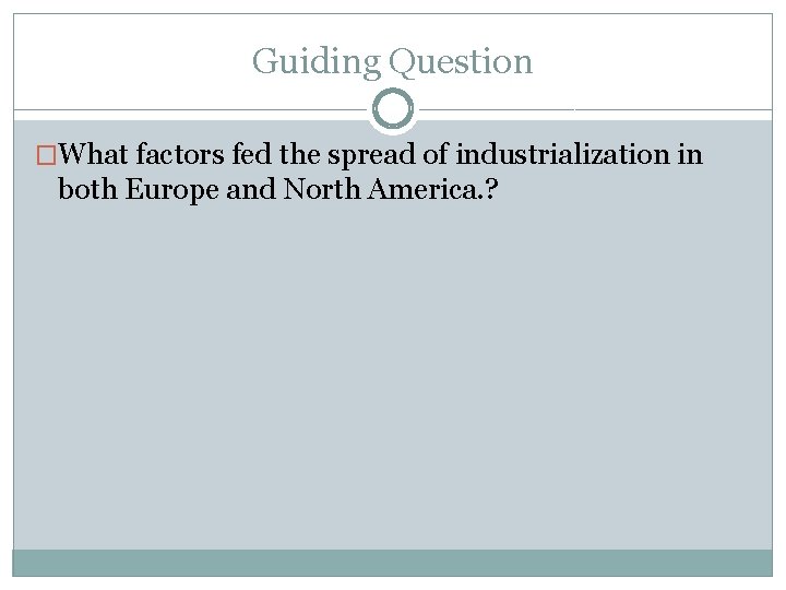 Guiding Question �What factors fed the spread of industrialization in both Europe and North
